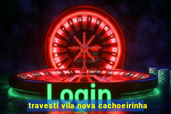 travesti vila nova cachoeirinha